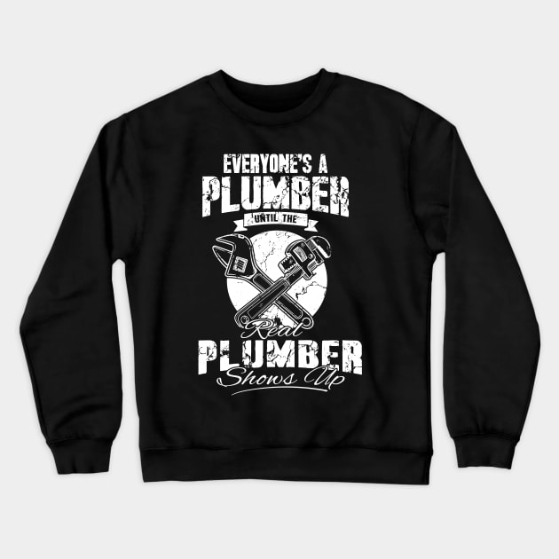 Everyone's a plumber until the real plumber shows up Crewneck Sweatshirt by captainmood